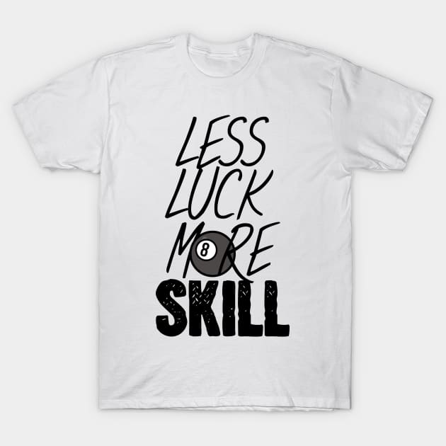 Billiards less luck more skill T-Shirt by maxcode